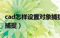 cad怎样设置对象捕捉（CAD中如何设置对象捕捉）