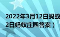 2022年3月12日蚂蚁庄园答案（2022年3月12日蚂蚁庄园答案）