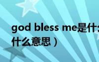 god bless me是什么意思（god bless me什么意思）