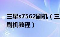 三星s7562刷机（三星S7568 ZMALJA官方刷机教程）