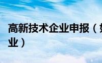 高新技术企业申报（如何申请认定高新技术企业）