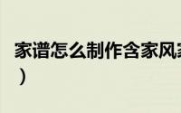 家谱怎么制作含家风家训（家谱怎么制作表格）