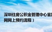 深圳住房公积金管理中心官网预约（新版深圳住房公积金官网网上预约流程）