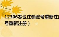 12306怎么注销账号重新注册电子邮箱（12306怎么注销账号重新注册）