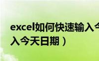 excel如何快速输入今天的日期（如何快速输入今天日期）