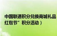 中国联通积分兑换商城礼品（如何参与中国联通积分商城“红包节”积分活动）