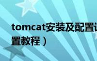 tomcat安装及配置详解（Tomcat安装及配置教程）