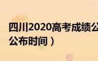 四川2020高考成绩公布（四川2020高考成绩公布时间）