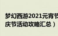 梦幻西游2021元宵节攻略（2021梦幻西游国庆节活动攻略汇总）