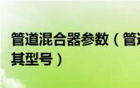 管道混合器参数（管道汽水混合器工作原理及其型号）