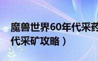 魔兽世界60年代采药怎么练（魔兽世界60年代采矿攻略）