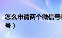 怎么申请两个微信号教程（怎么申请两个微信号）