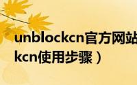 unblockcn官方网站（海外解锁软件unblockcn使用步骤）