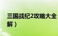 三国战纪2攻略大全（三国战纪2攻略大全图解）