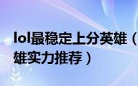 lol最稳定上分英雄（LOL6.8版本全新上分英雄实力推荐）