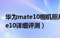 华为mate10相机照片图库不显示（华为Mate10详细评测）