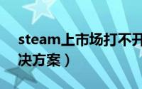 steam上市场打不开（steam市场打不开解决方案）