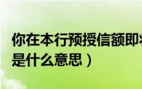 你在本行预授信额即将到期（银行预授信到期是什么意思）