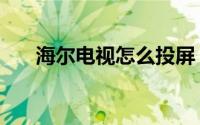 海尔电视怎么投屏（有如下五种方法）