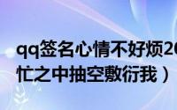 qq签名心情不好烦2022最新版（感谢你于百忙之中抽空敷衍我）