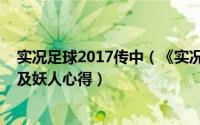 实况足球2017传中（《实况足球2013》阵形、挑传、直塞及妖人心得）