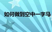 如何做到空中一字马（如何做到空杯心态）