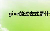 give的过去式是什么（大家快来看看）