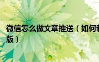 微信怎么做文章推送（如何制作一篇漂亮的微信推送呢 简单版）