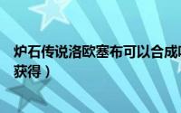 炉石传说洛欧塞布可以合成吗（炉石传说钻石洛欧塞布怎么获得）