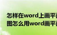 怎样在word上画平面图（word怎么画平面图怎么用word画平面图）