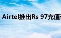 Airtel推出Rs 97充值计划短信和数据的优势