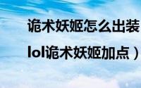 诡术妖姬怎么出装（lol诡术妖姬出装|lol诡术妖姬加点）