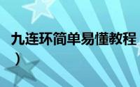 九连环简单易懂教程（九连环简单易懂的解法）