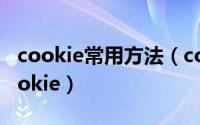 cookie常用方法（cookie是什么如何使用cookie）