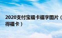 2020支付宝福卡福字图片（支付宝2022集福卡怎么写福字得福卡）