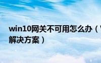 win10网关不可用怎么办（Win10显示“默认网关不可用”解决方案）