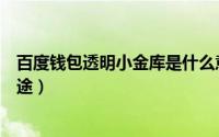 百度钱包透明小金库是什么意思（百度透明小金库有什么用途）