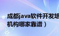 成都java软件开发培训（成都Java编程培训机构哪家靠谱）