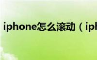 iphone怎么滚动（iphone怎么滚动截长图）