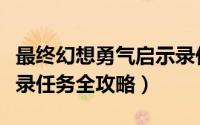 最终幻想勇气启示录任务（最终幻想勇气启示录任务全攻略）