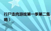 行尸走肉游戏第一季第二集（行尸走肉游戏第一季第二章攻略）