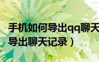 手机如何导出qq聊天记录（新版手机QQ怎么导出聊天记录）