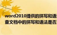 word2010提供的拼写和语法检查功能（Word如何快速检查文档中的拼写和语法是否正确）