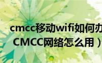 cmcc移动wifi如何办理（移动的wlan怎么用 CMCC网络怎么用）