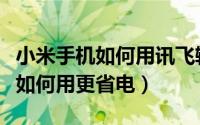 小米手机如何用讯飞输入法小米版（小米手机如何用更省电）