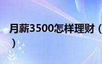 月薪3500怎样理财（月收入3000块如何理财）