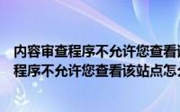 内容审查程序不允许您查看该站点怎么取消密码（内容审查程序不允许您查看该站点怎么取消密码）