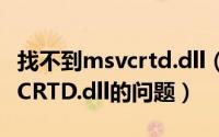 找不到msvcrtd.dll（如何解决电脑丢失MSVCRTD.dll的问题）