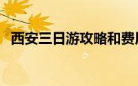 西安三日游攻略和费用（西安三日游攻略）