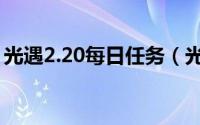 光遇2.20每日任务（光遇2.20日常任务攻略）